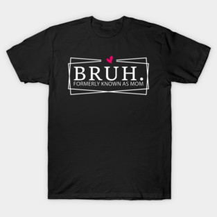 Bruh. Formerly Known As Mom Mother's Day Humor T-Shirt