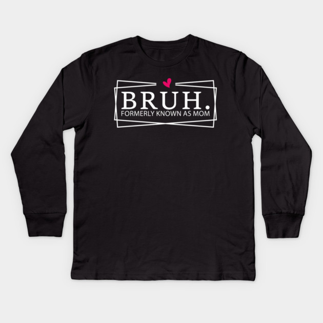 Bruh. Formerly Known As Mom Mother's Day Humor Kids Long Sleeve T-Shirt by ArtistTee ⭐⭐⭐⭐⭐