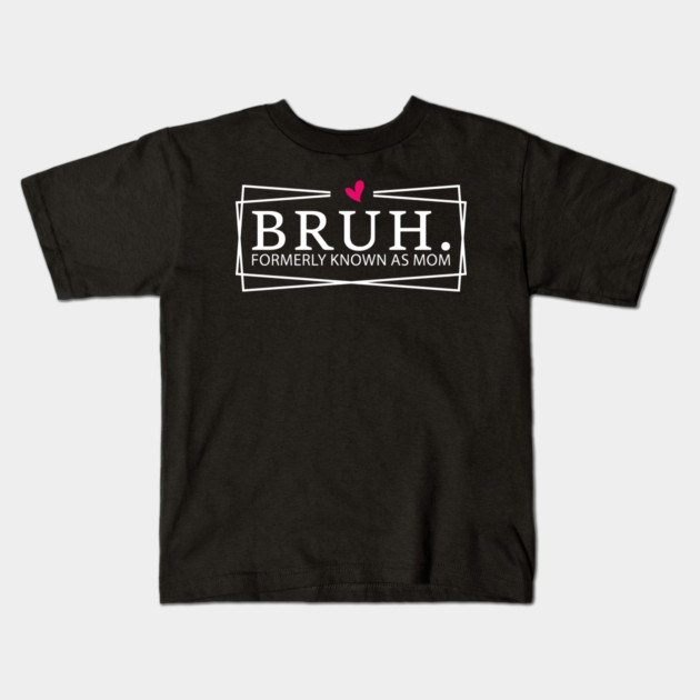 Bruh. Formerly Known As Mom Mother's Day Humor Kids T-Shirt by ArtistTee ⭐⭐⭐⭐⭐