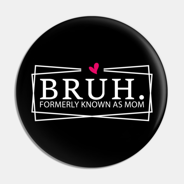 Bruh. Formerly Known As Mom Mother's Day Humor Pin by ArtistTee ⭐⭐⭐⭐⭐