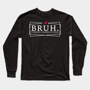 Bruh. Formerly Known As Mom Mother's Day Humor Long Sleeve T-Shirt