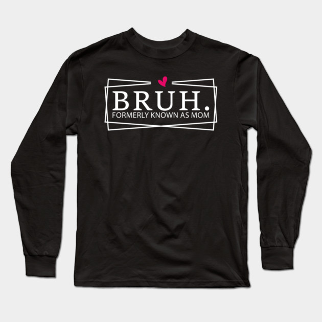 Bruh. Formerly Known As Mom Mother's Day Humor Long Sleeve T-Shirt by ArtistTee ⭐⭐⭐⭐⭐