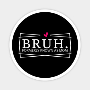 Bruh. Formerly Known As Mom Mother's Day Humor Magnet