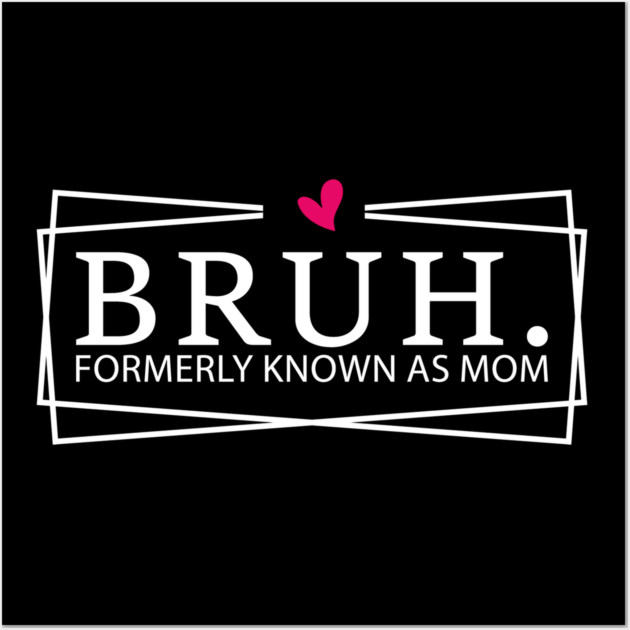 Bruh. Formerly Known As Mom Mother's Day Humor Wall Art by ArtistTee ⭐⭐⭐⭐⭐