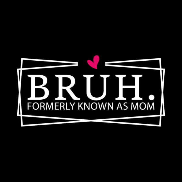 Bruh. Formerly Known As Mom Mother's Day Humor by ArtistTee ⭐⭐⭐⭐⭐