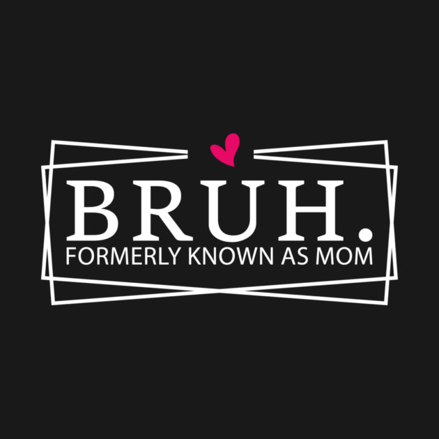 Bruh. Formerly Known As Mom Mother's Day Humor by ArtistTee ⭐⭐⭐⭐⭐