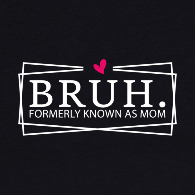 Bruh. Formerly Known As Mom Mother's Day Humor by ArtistTee ⭐⭐⭐⭐⭐