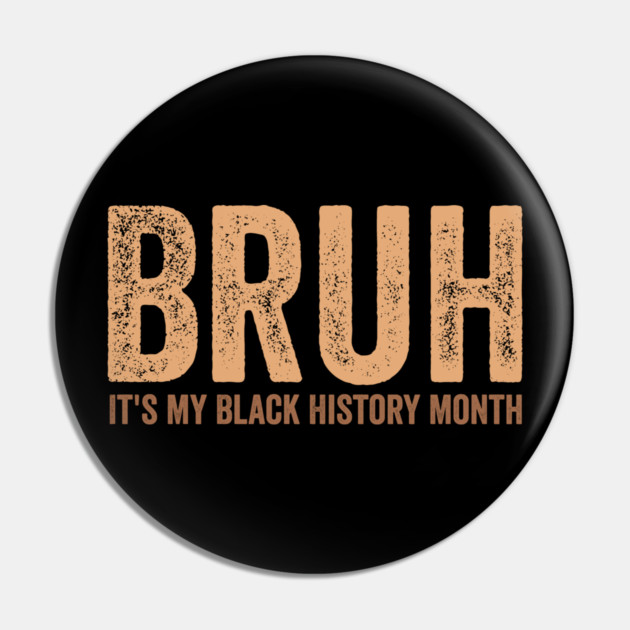 Bruh It's My Black History Month Pin by ArtistTee ⭐⭐⭐⭐⭐