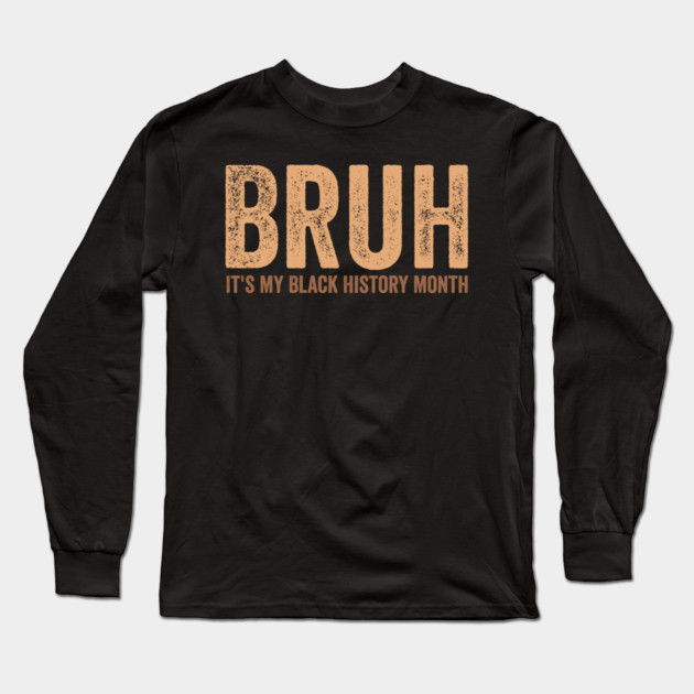 Bruh It's My Black History Month Long Sleeve T-Shirt by ArtistTee ⭐⭐⭐⭐⭐