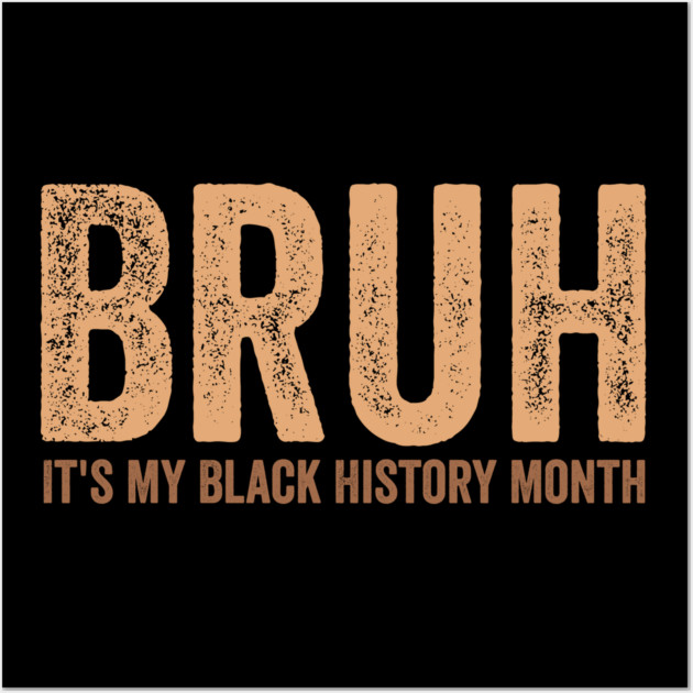 Bruh It's My Black History Month Wall Art by ArtistTee ⭐⭐⭐⭐⭐