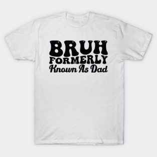 Bruh Formerly Known As Dad Father's Day Dad Joke T-Shirt