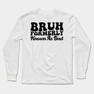 Bruh Formerly Known As Dad Father's Day Dad Joke Long Sleeve T-Shirt