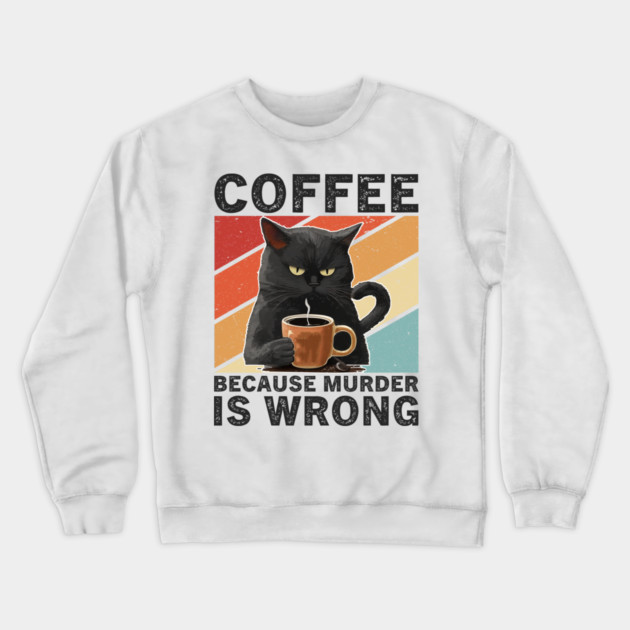 Coffee Because Murder Is Wrong Grumpy Cat Funny Crewneck Sweatshirt by ArtistTee ⭐⭐⭐⭐⭐
