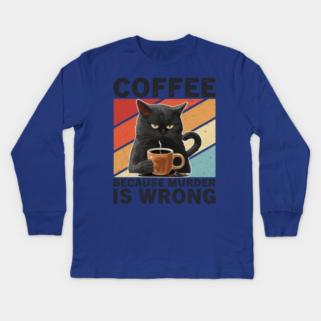 Coffee Because Murder Is Wrong Grumpy Cat Funny Kids Long Sleeve T-Shirt by ArtistTee ⭐⭐⭐⭐⭐