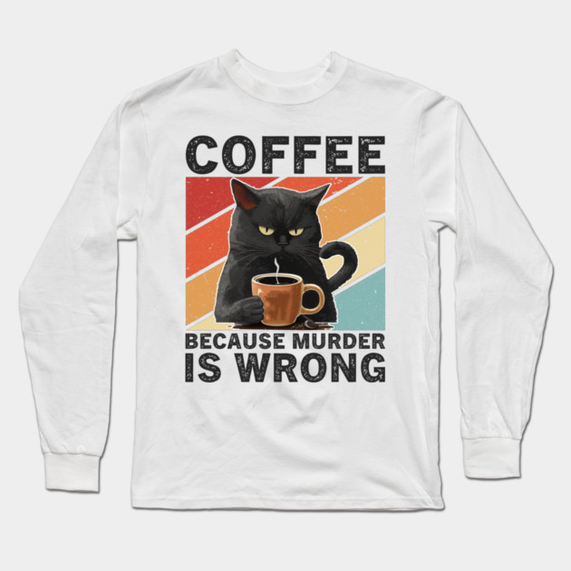 Coffee Because Murder Is Wrong Grumpy Cat Funny Long Sleeve T-Shirt by ArtistTee ⭐⭐⭐⭐⭐