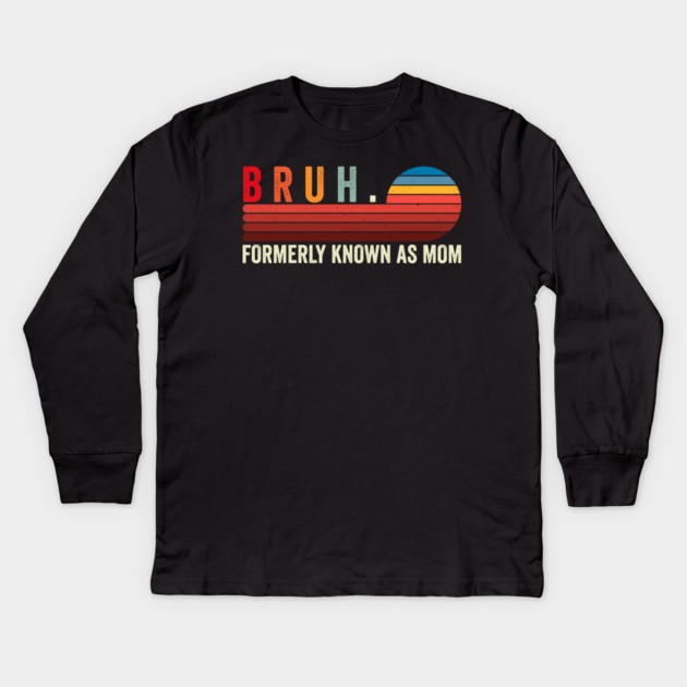 Bruh. Formerly Known As Mom Kids Long Sleeve T-Shirt by ArtistTee ⭐⭐⭐⭐⭐