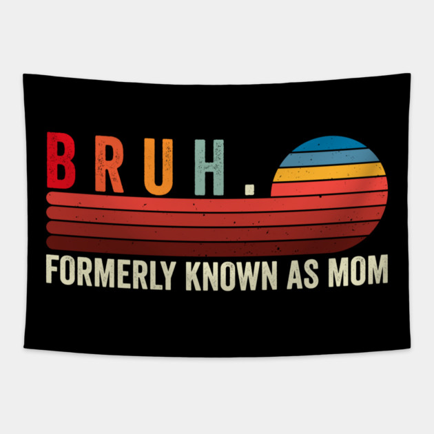Bruh. Formerly Known As Mom Tapestry by ArtistTee ⭐⭐⭐⭐⭐