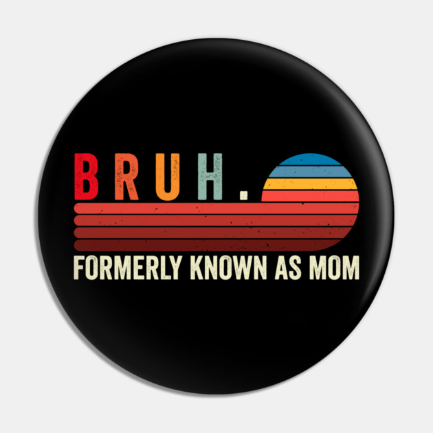 Bruh. Formerly Known As Mom Pin by ArtistTee ⭐⭐⭐⭐⭐