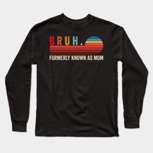 Bruh. Formerly Known As Mom Long Sleeve T-Shirt