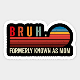 Bruh. Formerly Known As Mom Magnet