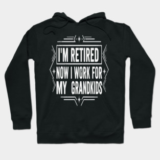 Retired Now I Work For My Grandkids Quote Hoodie