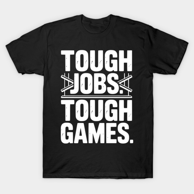 Tough Jobs. Tough Games. T-Shirt by Frank Ring