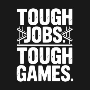Tough Jobs. Tough Games. T-Shirt