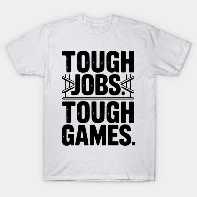 Tough Jobs. Tough Games. T-Shirt by Frank Ring