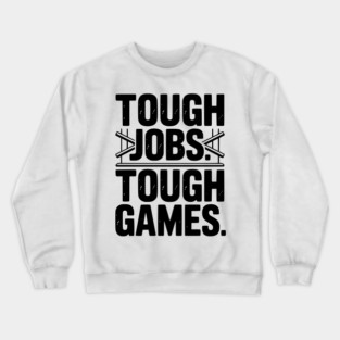 Tough Jobs. Tough Games. Crewneck Sweatshirt