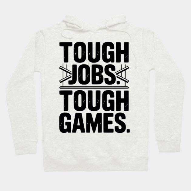 Tough Jobs. Tough Games. Hoodie by Frank Ring