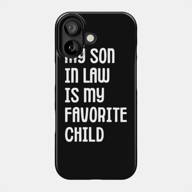 My Son In Law Is My Favorite Child Phone Case by Creatifly Graphic Tees