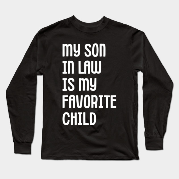 My Son In Law Is My Favorite Child Long Sleeve T-Shirt by Creatifly Graphic Tees