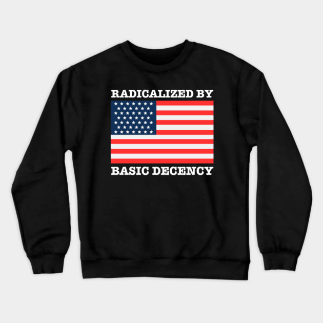 Radicalized By Basic Decency Crewneck Sweatshirt by Creatifly Graphic Tees