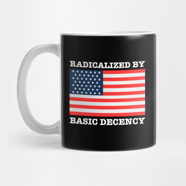 Radicalized By Basic Decency by Creatifly Graphic Tees