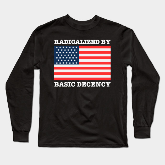Radicalized By Basic Decency Long Sleeve T-Shirt by Creatifly Graphic Tees