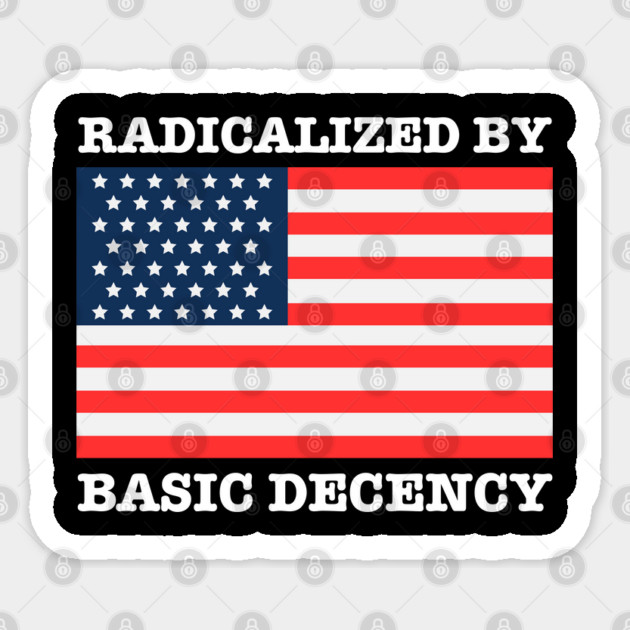 Radicalized By Basic Decency Sticker by Creatifly Graphic Tees
