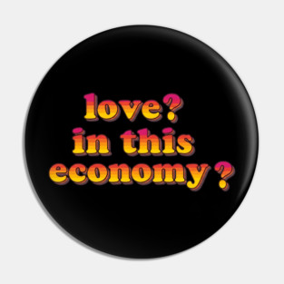 Love? In This Economy? Pin