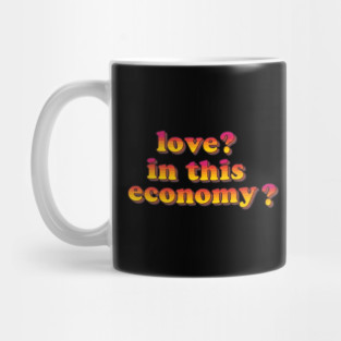 Love? In This Economy? Mug