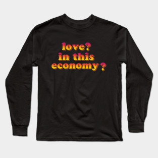 Love? In This Economy? Long Sleeve T-Shirt