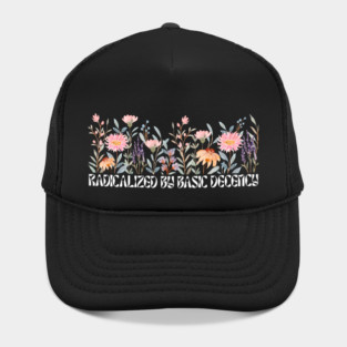 Radicalized by Basic Decency Floral Hat