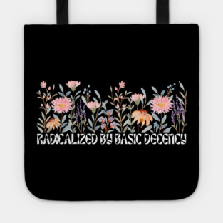 Radicalized by Basic Decency Floral Tote
