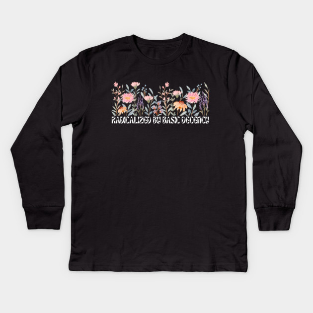 Radicalized by Basic Decency Floral Kids Long Sleeve T-Shirt by Creatifly Graphic Tees