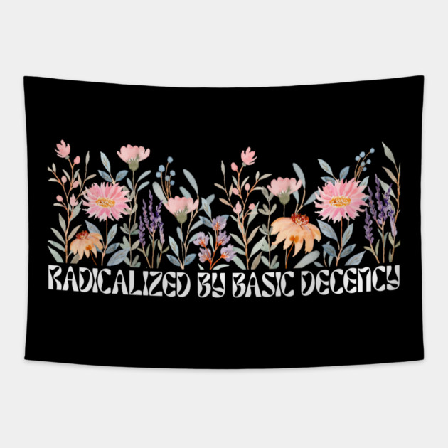 Radicalized by Basic Decency Floral Tapestry by Creatifly Graphic Tees