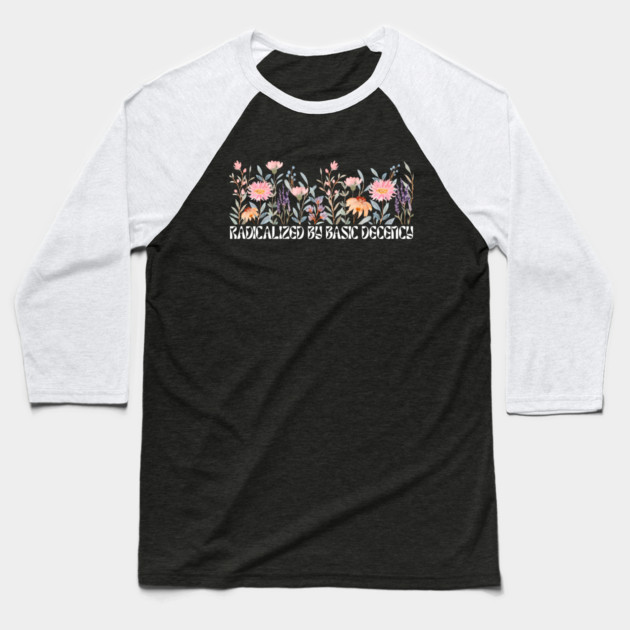 Radicalized by Basic Decency Floral Baseball T-Shirt by Creatifly Graphic Tees