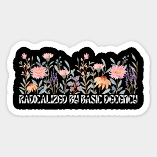 Radicalized by Basic Decency Floral Magnet