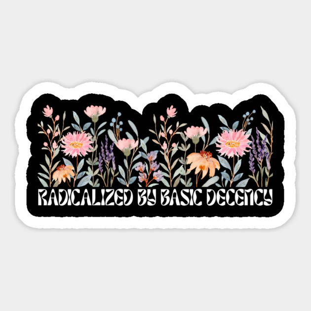 Radicalized by Basic Decency Floral Magnet by Creatifly Graphic Tees