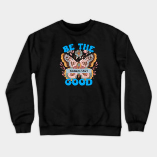 Be The Good — Romans 12:21 Crewneck Sweatshirt