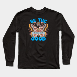 Be The Good — Romans 12:21 Long Sleeve T-Shirt