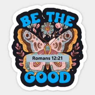 Be The Good — Romans 12:21 Sticker