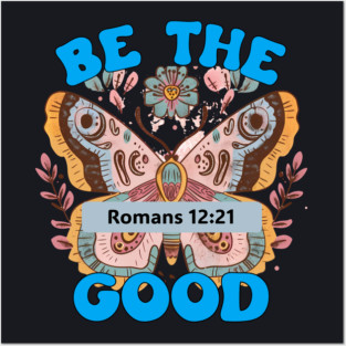 Be The Good — Romans 12:21 Posters and Art